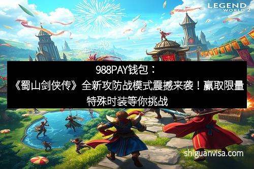988PAY钱包：《蜀山剑侠传》全新攻防战模式震撼来袭！赢取限量特殊时装等你挑战